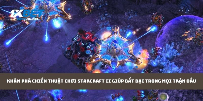 Khám phá chiến thuật chơi Starcraft II giúp bất bại trong mọi trận đấu