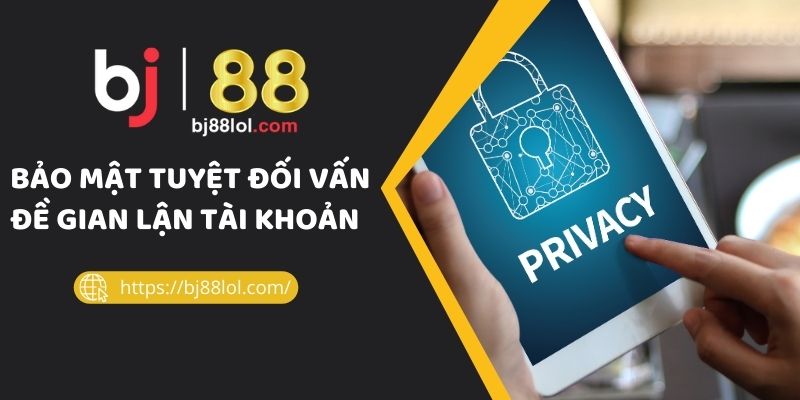 Bảo mật tuyệt đối với vấn đề gian lận tài khoản