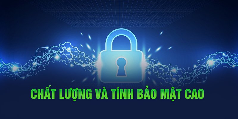 Chất lượng và tính bảo mật cao