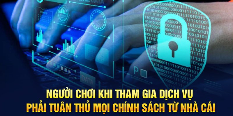 Người chơi khi tham gia dịch vụ phải tuân thủ mọi chính sách từ nhà cái