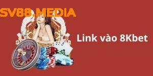 Cập Nhật Link Vào 8Kbet Mới Nhất Tận Hưởng Các Tiện Ích