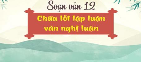 Bài soạn Chữa lỗi lập luận trong văn nghị luận (Ngữ Văn 12) hay nhất