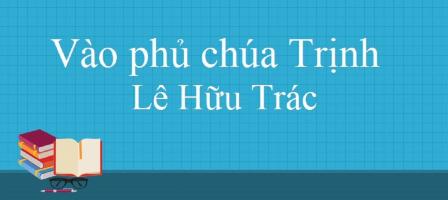 Bài soạn Vào phủ chúa Trịnh (trích Thượng kinh kí sự) (Ngữ Văn 11) hay nhất